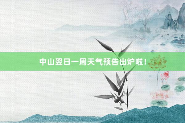 中山翌日一周天气预告出炉啦！